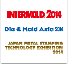 INTERMOLD2014/Die & Mold Asia 2014/Japan Metal Stamping Technology Exhibition 2014